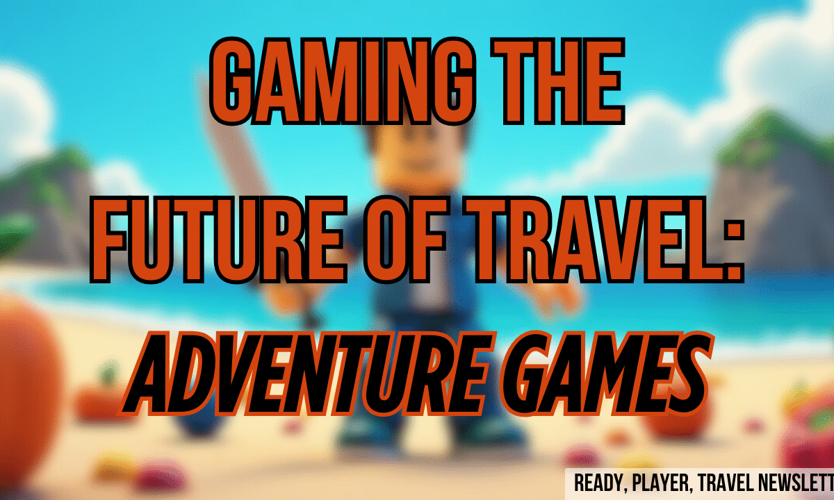 Why Adventure Games Are the Secret Weapon in Travel Marketing